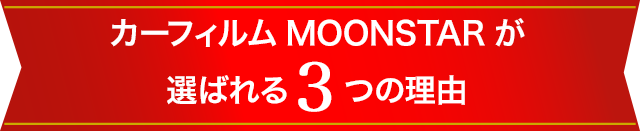 カーフィルムMOONSTARが選ばれる3つの理由